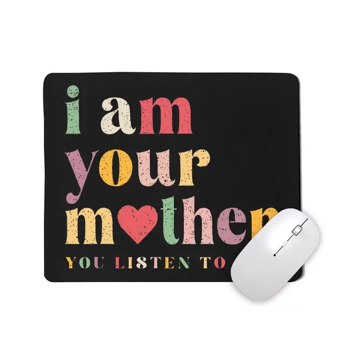 I Am Your Mother You Listen To Me Mothers Day Mousepad