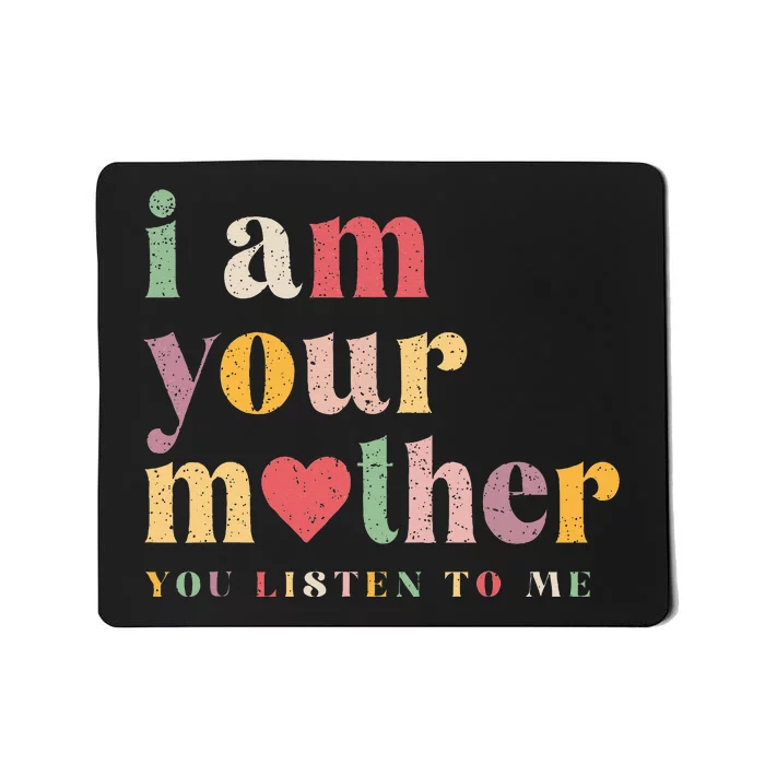 I Am Your Mother You Listen To Me Mothers Day Mousepad