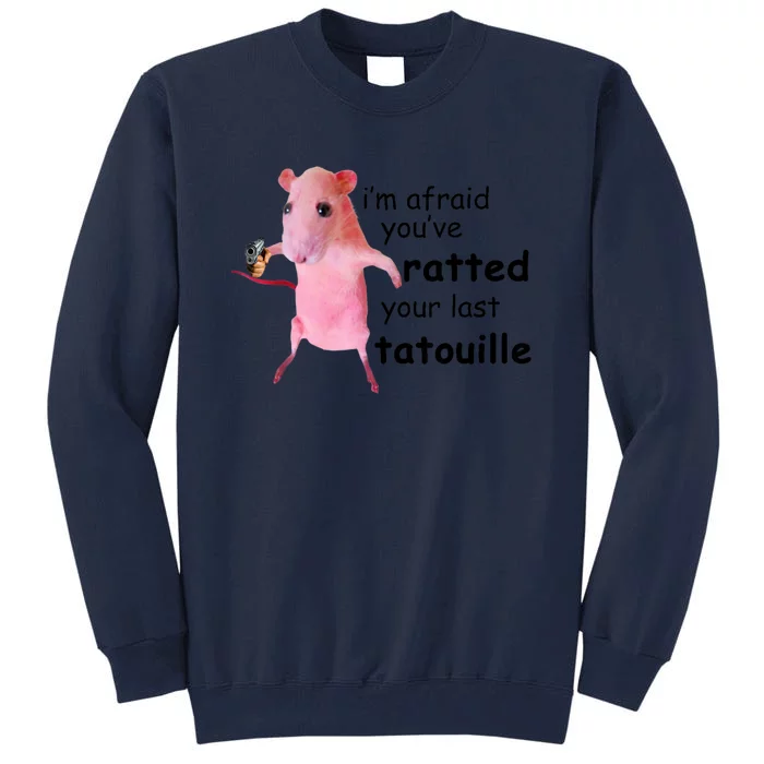 Im Afraid Youve Ratted Your Last Tatouille Tall Sweatshirt