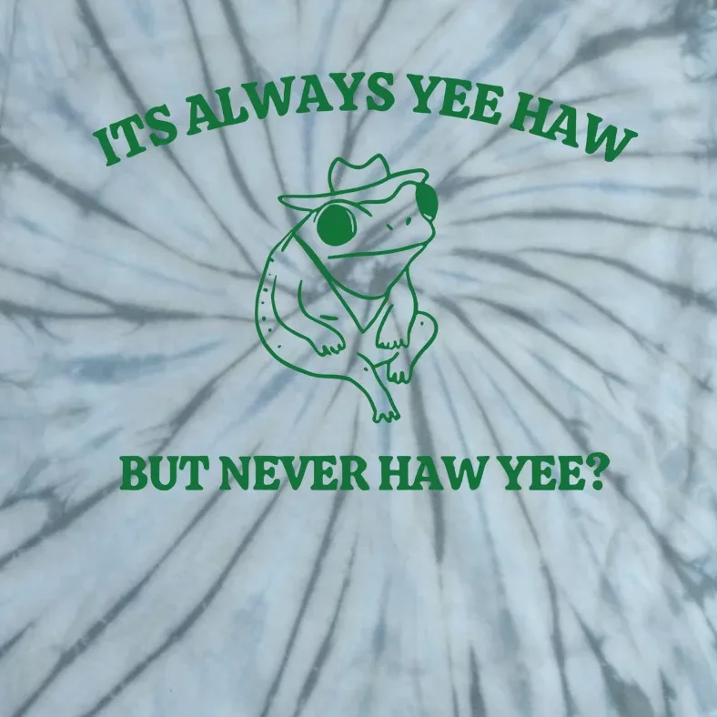 ItS Always Yeehaw But Never Haw Yee Tie-Dye T-Shirt