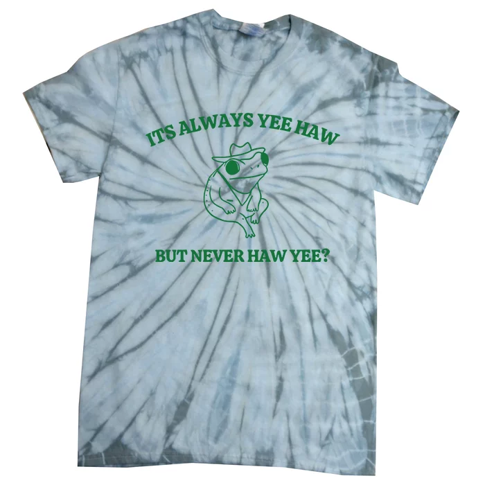 ItS Always Yeehaw But Never Haw Yee Tie-Dye T-Shirt