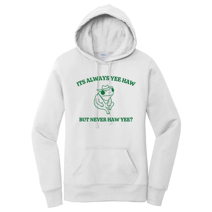 ItS Always Yeehaw But Never Haw Yee Women's Pullover Hoodie