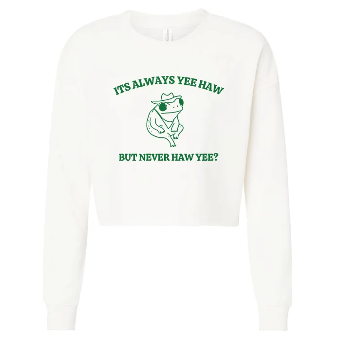 ItS Always Yeehaw But Never Haw Yee Cropped Pullover Crew