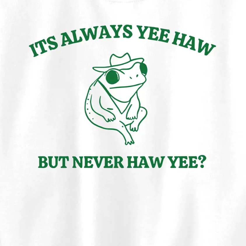 ItS Always Yeehaw But Never Haw Yee Kids Sweatshirt