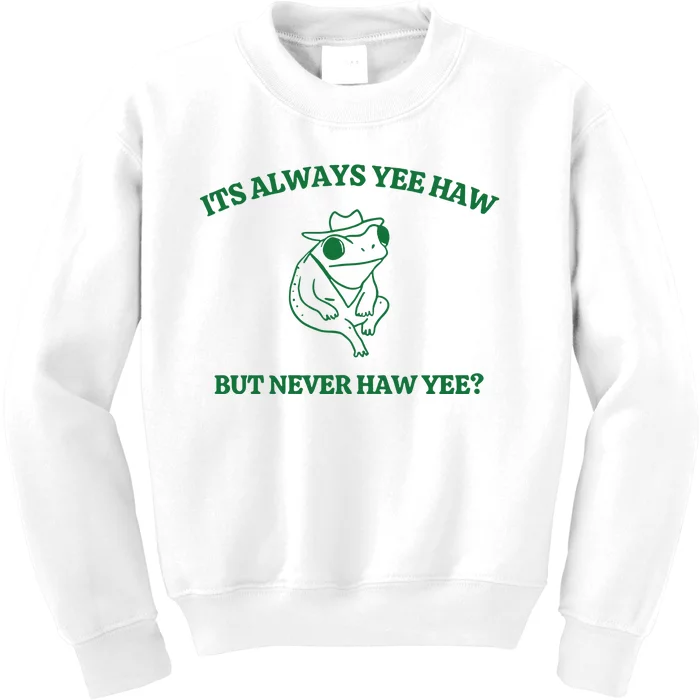 ItS Always Yeehaw But Never Haw Yee Kids Sweatshirt