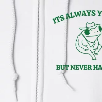 ItS Always Yeehaw But Never Haw Yee Full Zip Hoodie