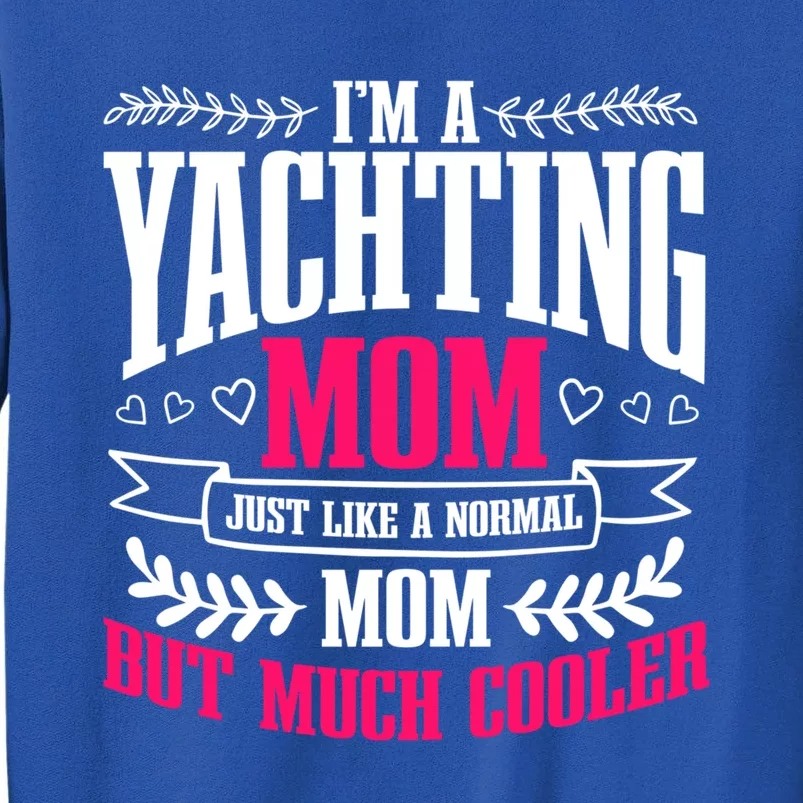 I'm A Yachting Mom Best Mama Ever Mothers Day Boating Gift Tall Sweatshirt