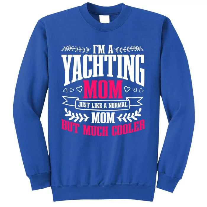 I'm A Yachting Mom Best Mama Ever Mothers Day Boating Gift Tall Sweatshirt