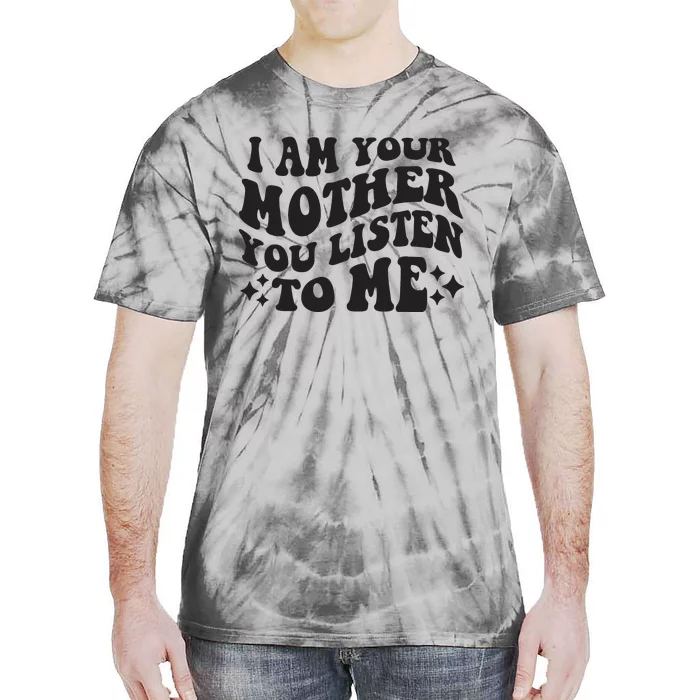 I Am Your Mother You Listen To Me Funny MotherS Day Mom Tie-Dye T-Shirt