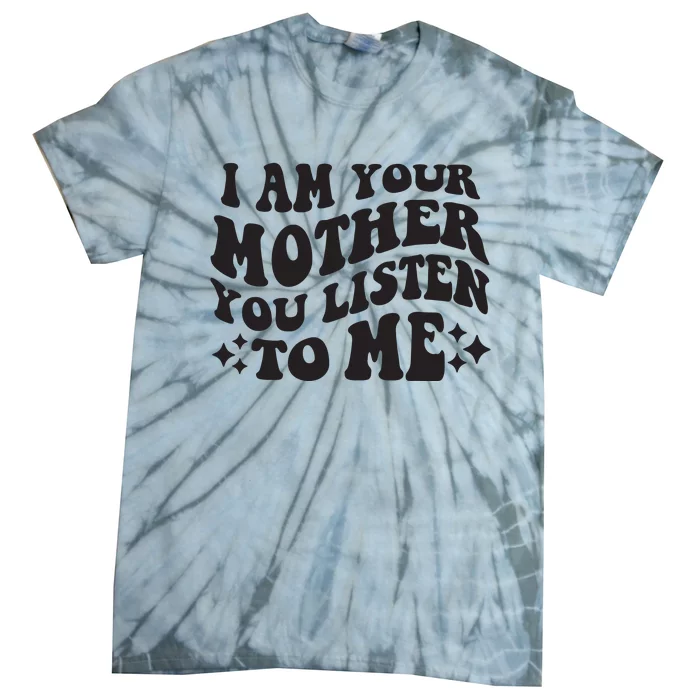 I Am Your Mother You Listen To Me Funny MotherS Day Mom Tie-Dye T-Shirt