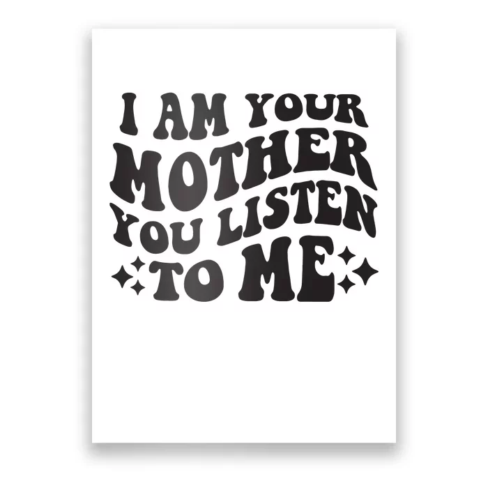 I Am Your Mother You Listen To Me Funny MotherS Day Mom Poster