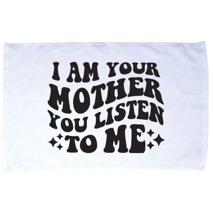 I Am Your Mother You Listen To Me Funny MotherS Day Mom Microfiber Hand Towel