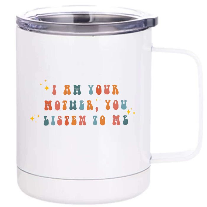 I Am Your Mother You Listen To Me Funny MotherS Day Front & Back 12oz Stainless Steel Tumbler Cup