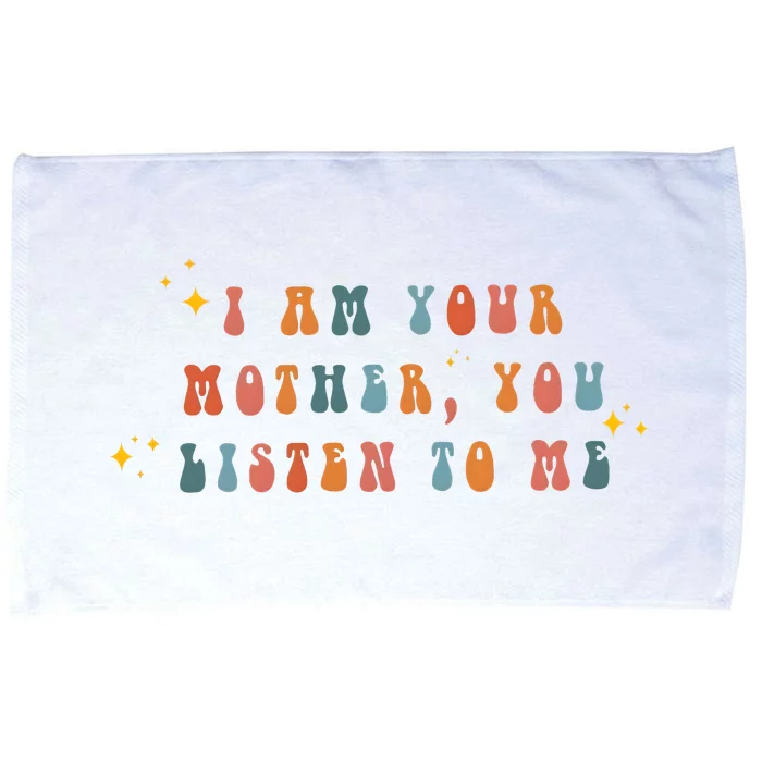 I Am Your Mother You Listen To Me Funny MotherS Day Microfiber Hand Towel