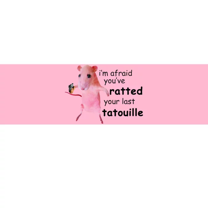 IM Afraid YouVe Ratted Your Last Tatouille Bumper Sticker