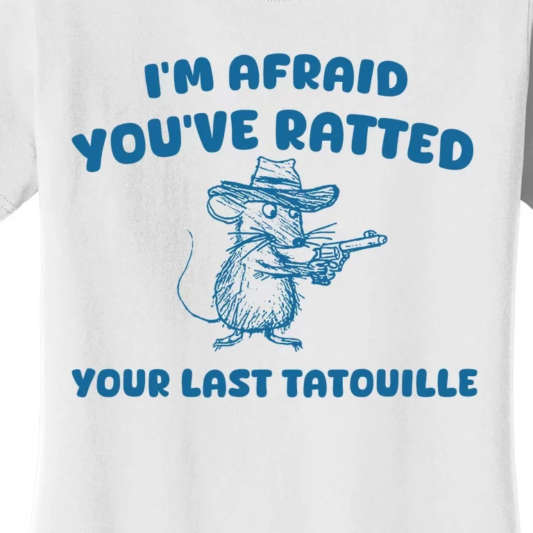 IM Afraid YouVe Ratted Your Last Tatouille Women's T-Shirt