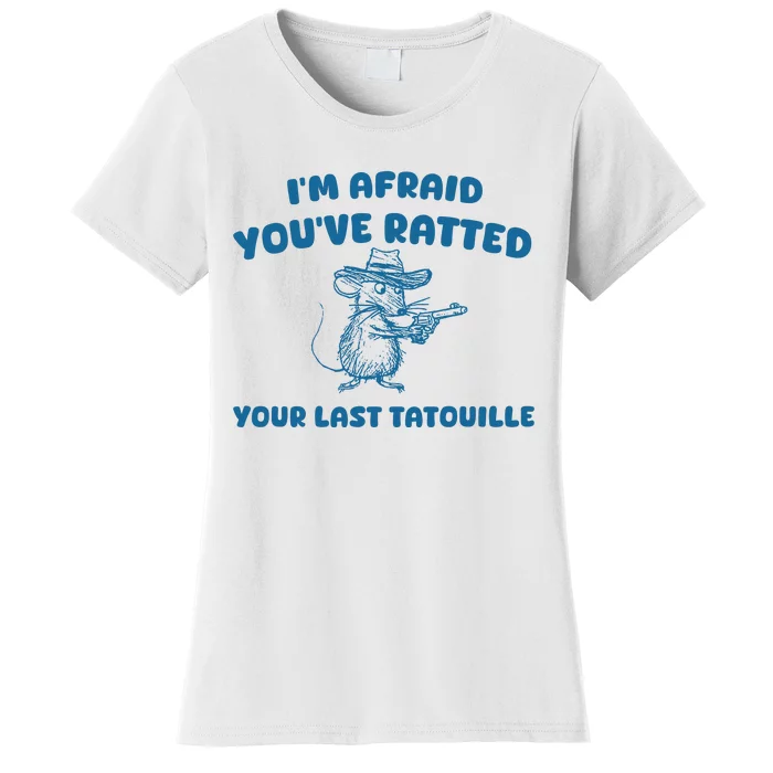 IM Afraid YouVe Ratted Your Last Tatouille Women's T-Shirt