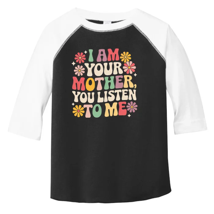 I Am Your Mother You Listen To Me Toddler Fine Jersey T-Shirt