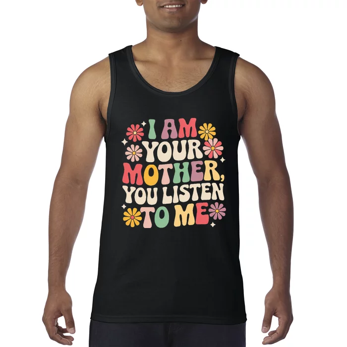 I Am Your Mother You Listen To Me Tank Top