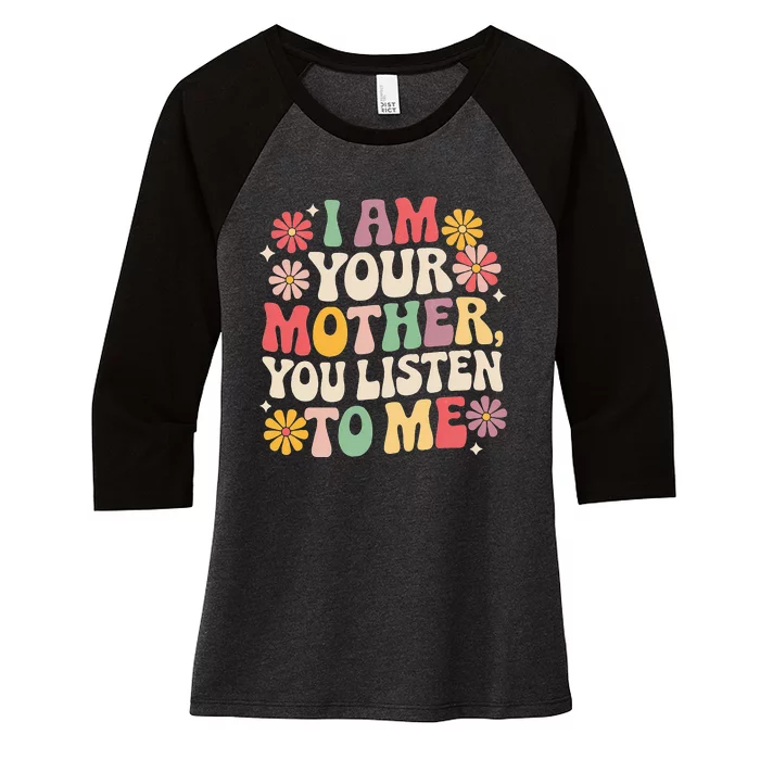 I Am Your Mother You Listen To Me Women's Tri-Blend 3/4-Sleeve Raglan Shirt