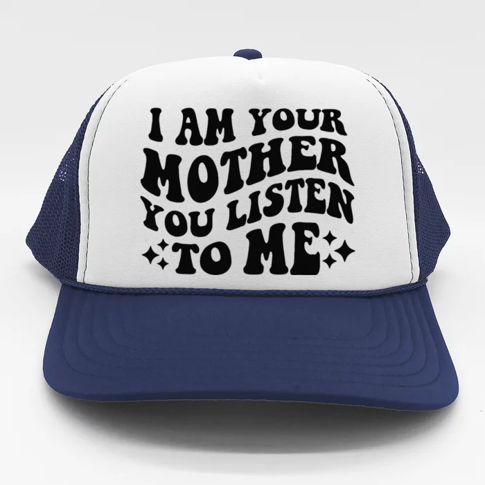 I Am Your Mother You Listen To Me Funny MotherS Day Mom Gift Trucker Hat