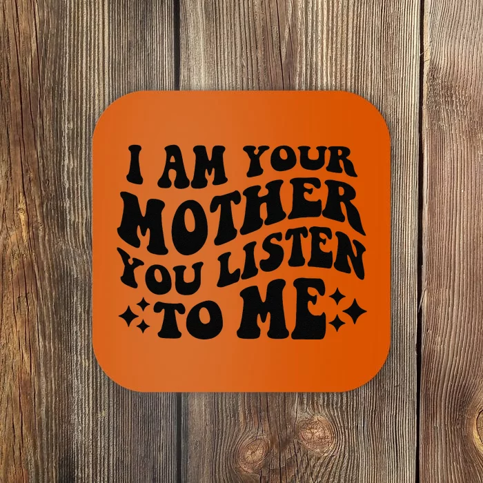 I Am Your Mother You Listen To Me Funny MotherS Day Mom Gift Coaster