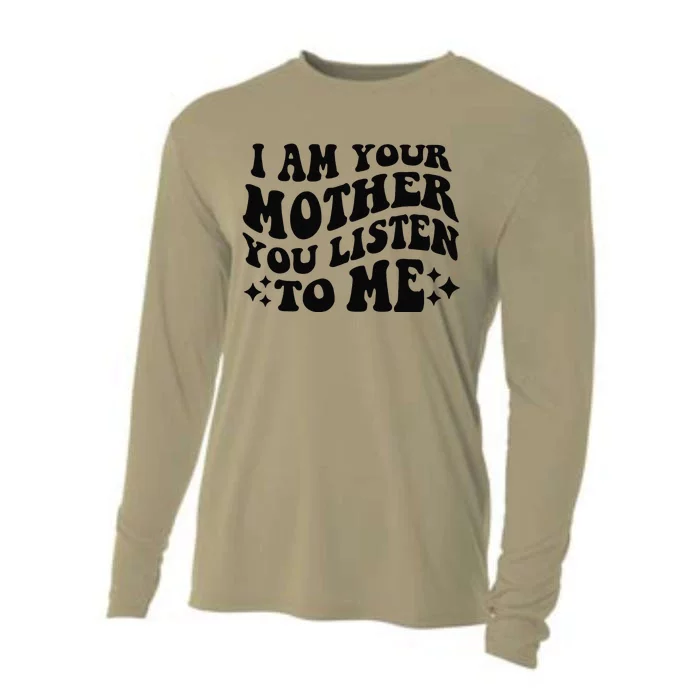 I Am Your Mother You Listen To Me Funny MotherS Day Mom Gift Cooling Performance Long Sleeve Crew