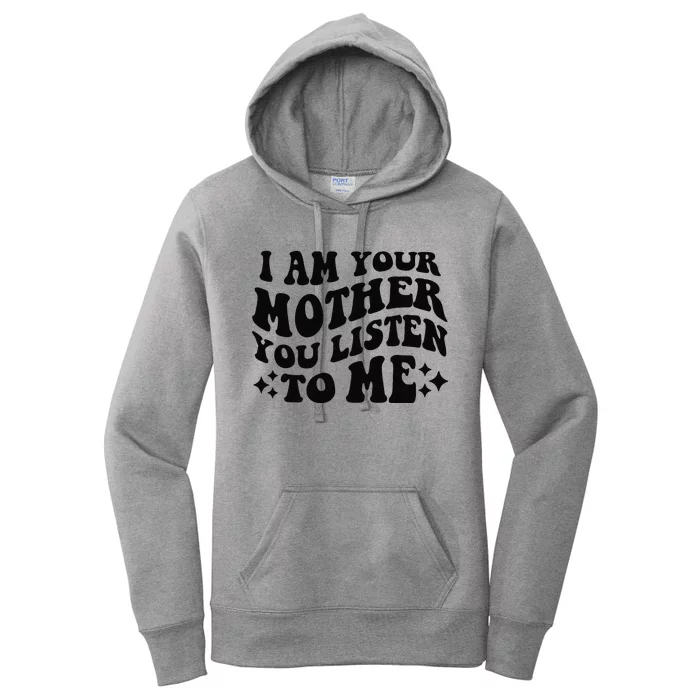 I Am Your Mother You Listen To Me Funny MotherS Day Mom Gift Women's Pullover Hoodie