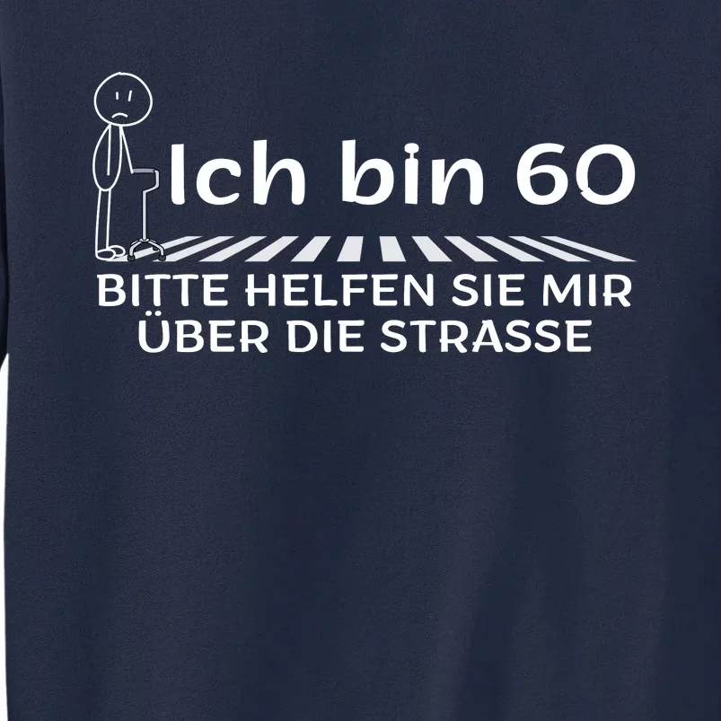 Ich Bin 60 Bitte Help Mir Die Strasse 60th Birthday Tall Sweatshirt