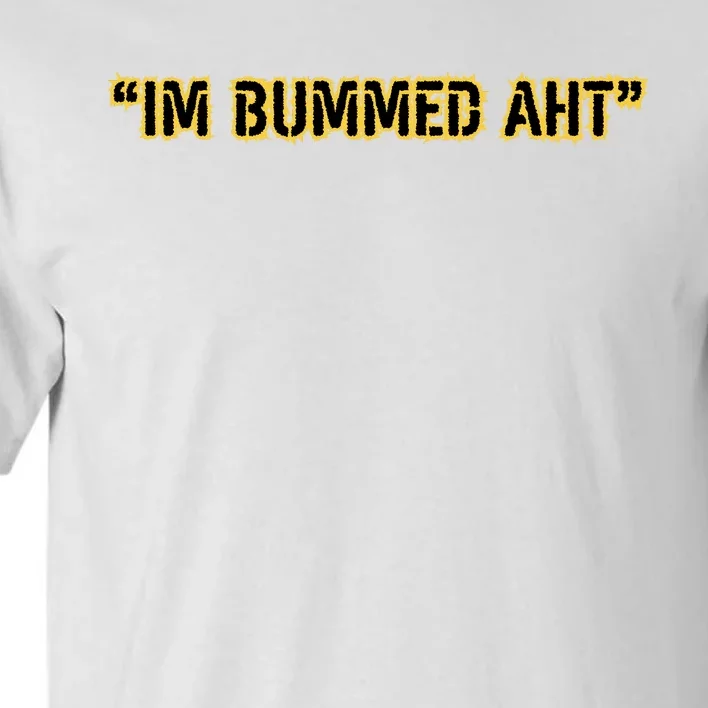 Im Bummed Aht Tall T-Shirt