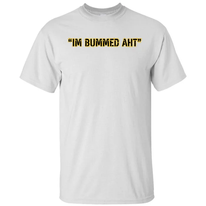 Im Bummed Aht Tall T-Shirt