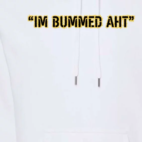 Im Bummed Aht Premium Hoodie