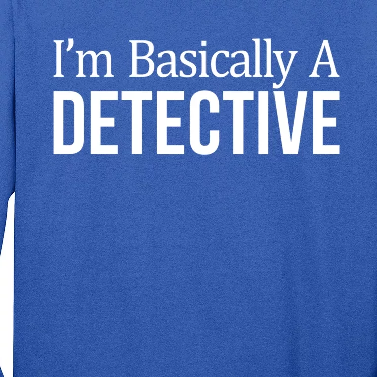 I'm Basically A Detective Meaningful Gift Long Sleeve Shirt