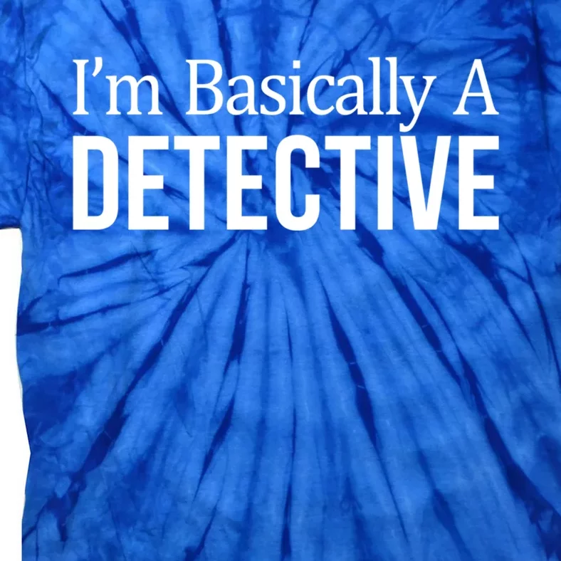 I'm Basically A Detective Meaningful Gift Tie-Dye T-Shirt