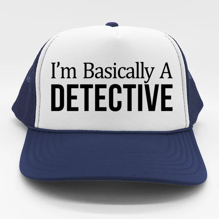 I'm Basically A Detective Meaningful Gift Trucker Hat