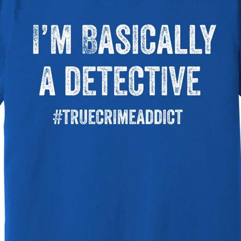 I'm Basically A Detective Distressed True Crime Quote Cool Gift Premium T-Shirt