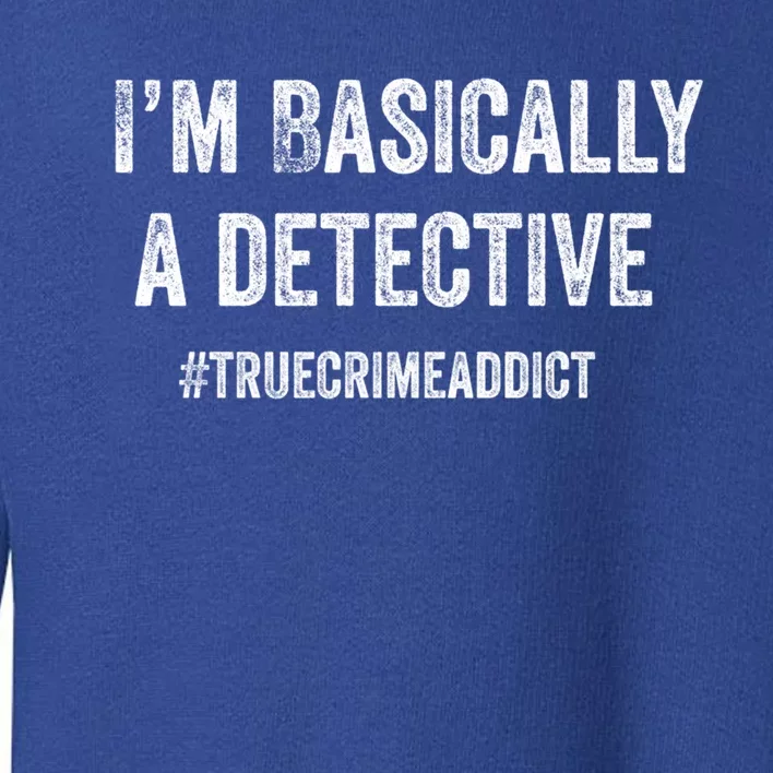 I'm Basically A Detective Distressed True Crime Quote Cool Gift Toddler Sweatshirt