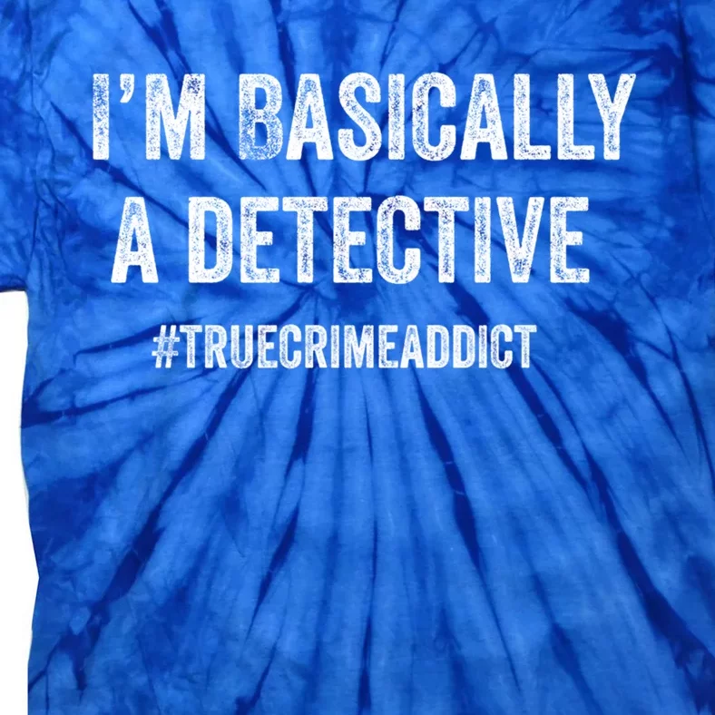 I'm Basically A Detective Distressed True Crime Quote Cool Gift Tie-Dye T-Shirt