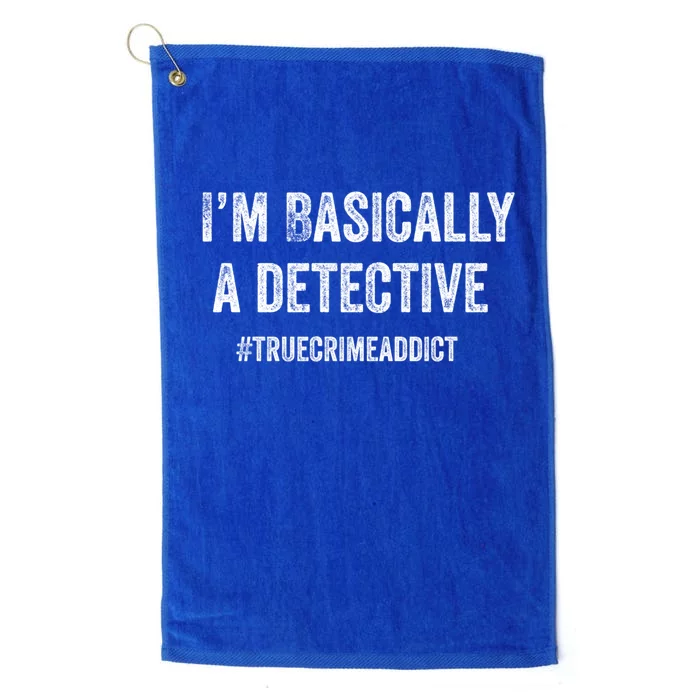 I'm Basically A Detective Distressed True Crime Quote Cool Gift Platinum Collection Golf Towel