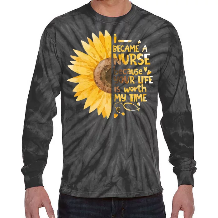 I Became A Nurse Because Your Life Is Worth My Time Tie-Dye Long Sleeve Shirt