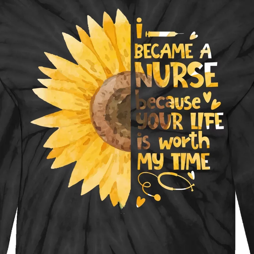 I Became A Nurse Because Your Life Is Worth My Time Tie-Dye Long Sleeve Shirt