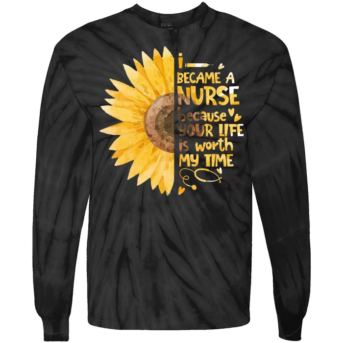 I Became A Nurse Because Your Life Is Worth My Time Tie-Dye Long Sleeve Shirt