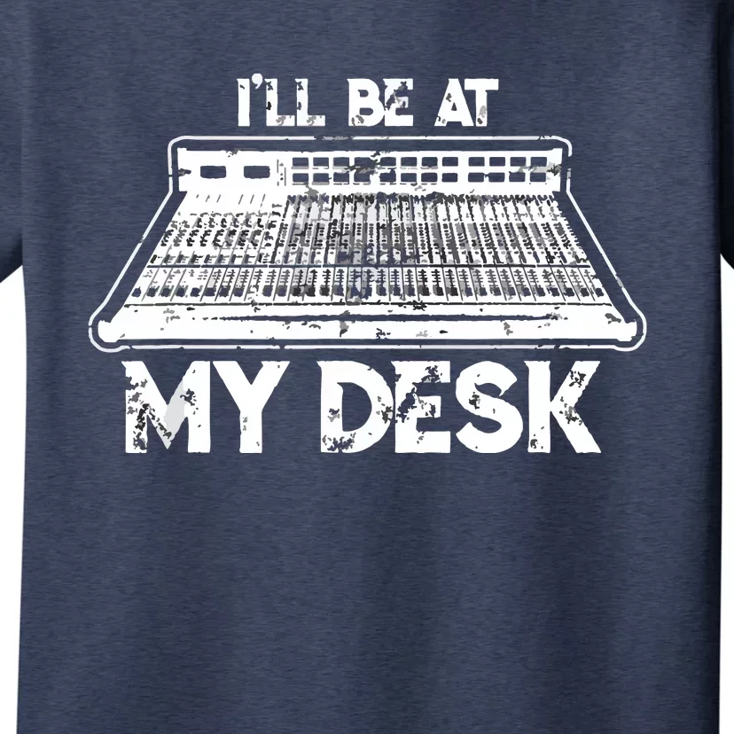 Ill Be At My Desk Funny Sound Guy Studio Engineer Gift T-Shirt