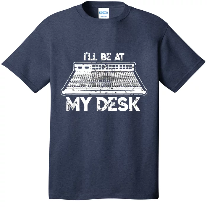 Ill Be At My Desk Funny Sound Guy Studio Engineer Gift T-Shirt