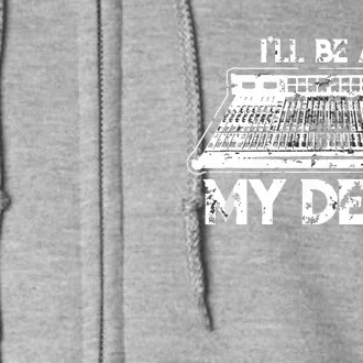 Ill Be At My Desk Funny Sound Guy Studio Engineer Gift Full Zip Hoodie