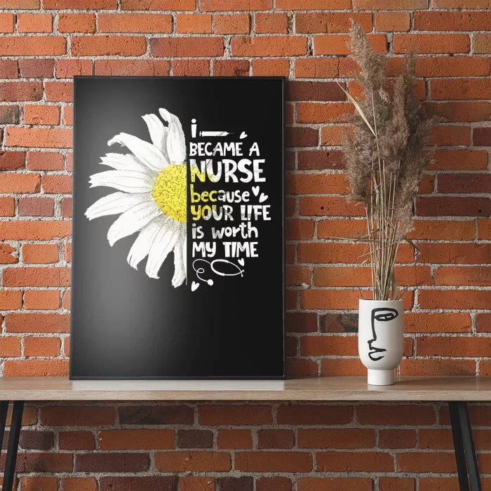 I Became A Nurse Because Your Life Is Worth My Time Daisy Poster