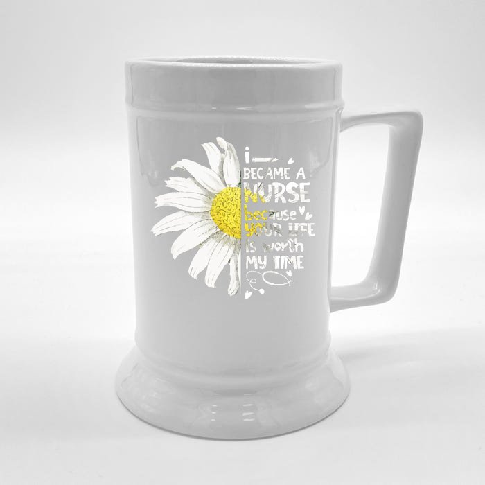 I Became A Nurse Because Your Life Is Worth My Time Daisy Front & Back Beer Stein