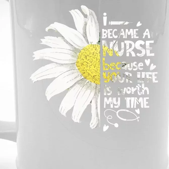 I Became A Nurse Because Your Life Is Worth My Time Daisy Front & Back Beer Stein