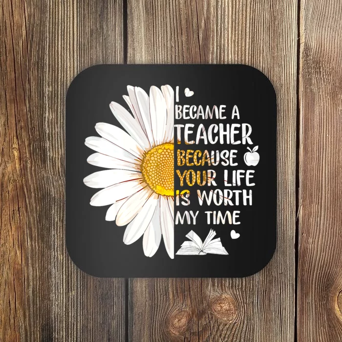 I Became A Teacher Because Your Life Is Worth My Time Coaster