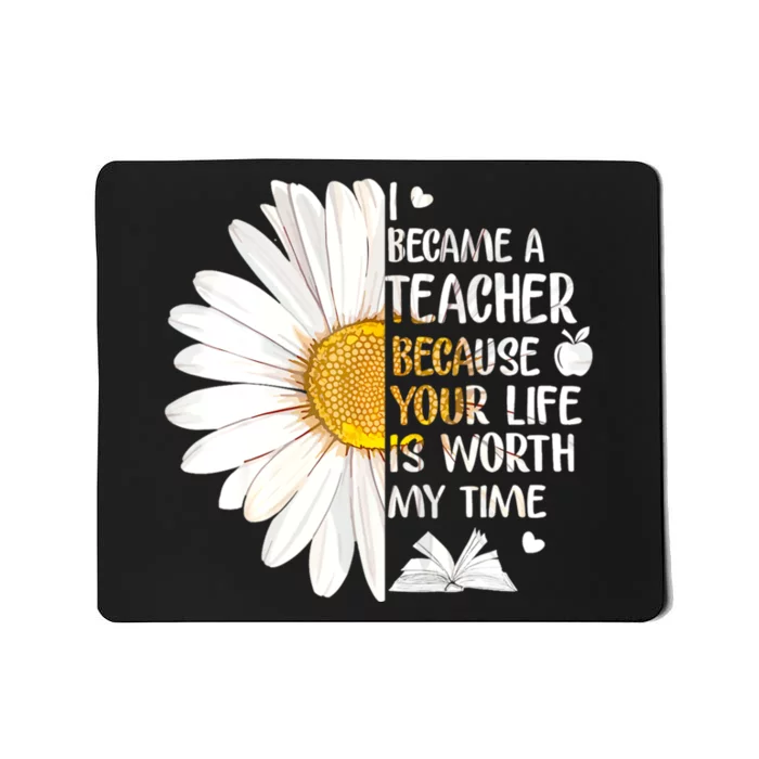 I Became A Teacher Because Your Life Is Worth My Time Mousepad